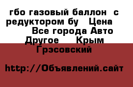 гбо-газовый баллон  с редуктором бу › Цена ­ 3 000 - Все города Авто » Другое   . Крым,Грэсовский